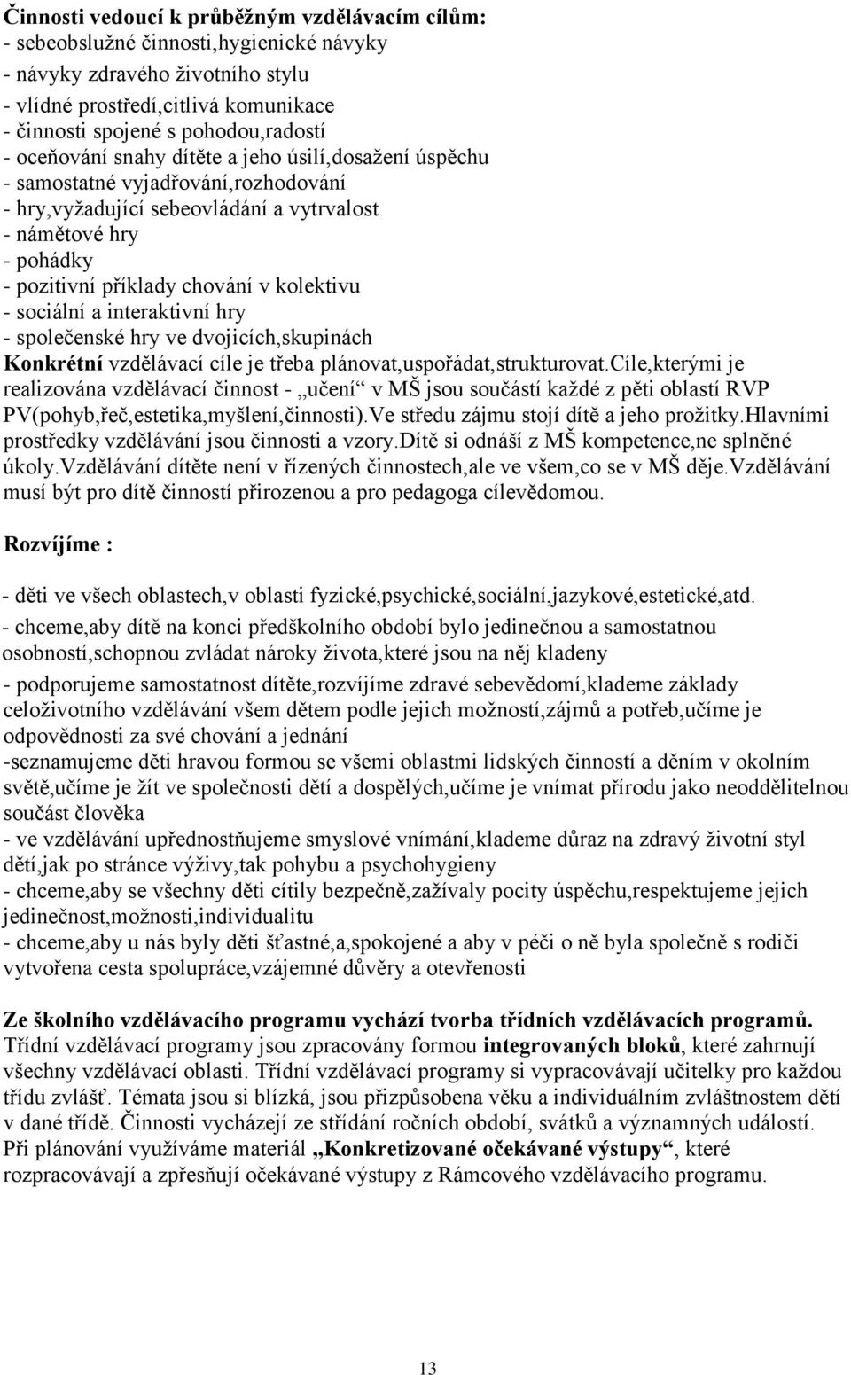 kolektivu - sociální a interaktivní hry - společenské hry ve dvojicích,skupinách Konkrétní vzdělávací cíle je třeba plánovat,uspořádat,strukturovat.