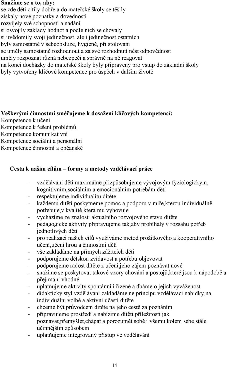 různá nebezpečí a správně na ně reagovat na konci docházky do mateřské školy byly připraveny pro vstup do základní školy byly vytvořeny klíčové kompetence pro úspěch v dalším životě Veškerými