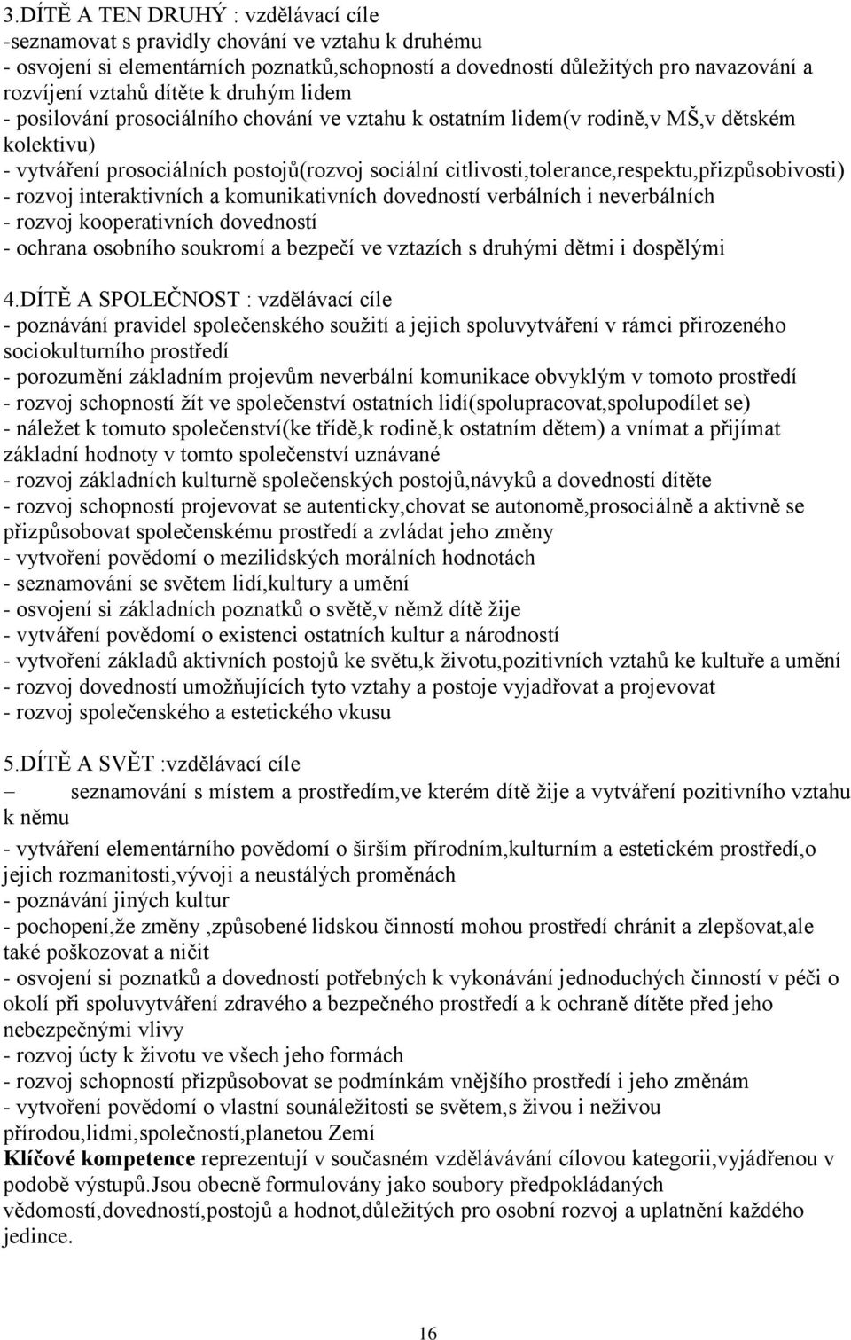 citlivosti,tolerance,respektu,přizpůsobivosti) - rozvoj interaktivních a komunikativních dovedností verbálních i neverbálních - rozvoj kooperativních dovedností - ochrana osobního soukromí a bezpečí