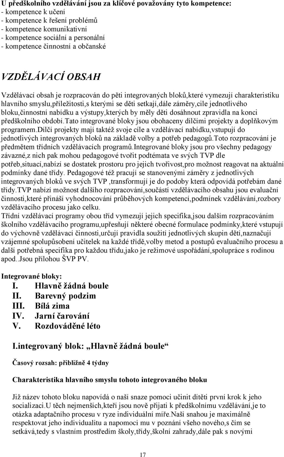 záměry,cile jednotlivého bloku,činnostní nabídku a výstupy,kterých by měly děti dosáhnout zpravidla na konci předškolního období.