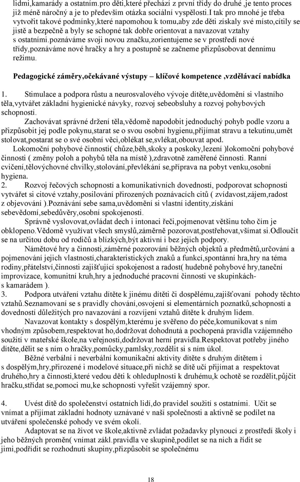 ostatními.poznáváme svoji novou značku,zorientujeme se v prostředí nové třídy,poznáváme nové hračky a hry a postupně se začneme přizpůsobovat dennímu režimu.