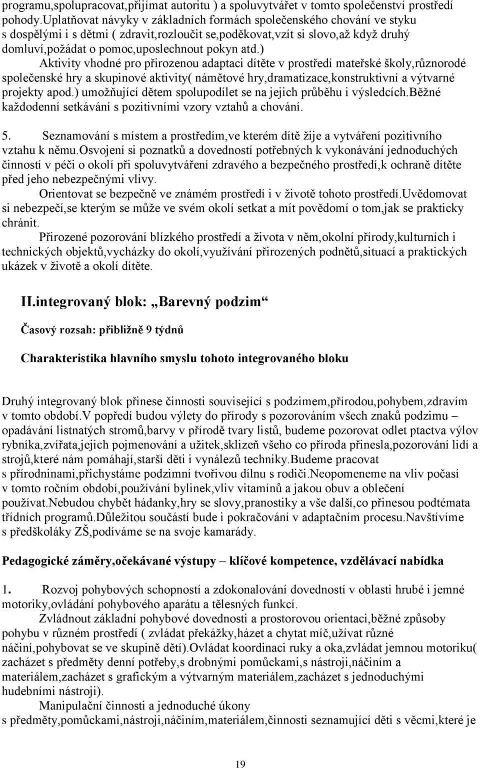 ) Aktivity vhodné pro přirozenou adaptaci dítěte v prostředí mateřské školy,různorodé společenské hry a skupinové aktivity( námětové hry,dramatizace,konstruktivní a výtvarné projekty apod.