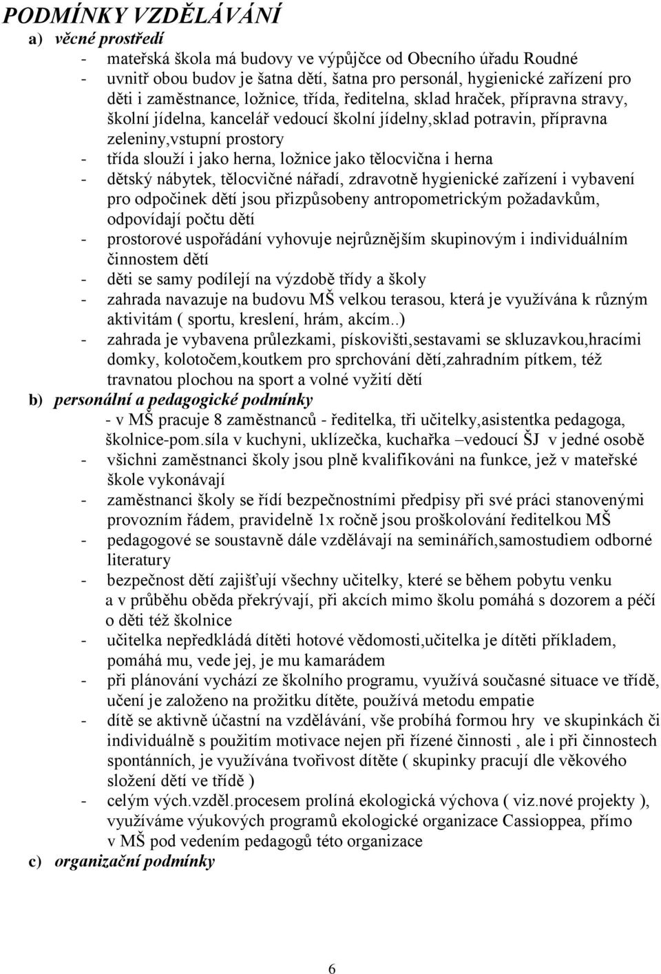 herna, ložnice jako tělocvična i herna - dětský nábytek, tělocvičné nářadí, zdravotně hygienické zařízení i vybavení pro odpočinek dětí jsou přizpůsobeny antropometrickým požadavkům, odpovídají počtu