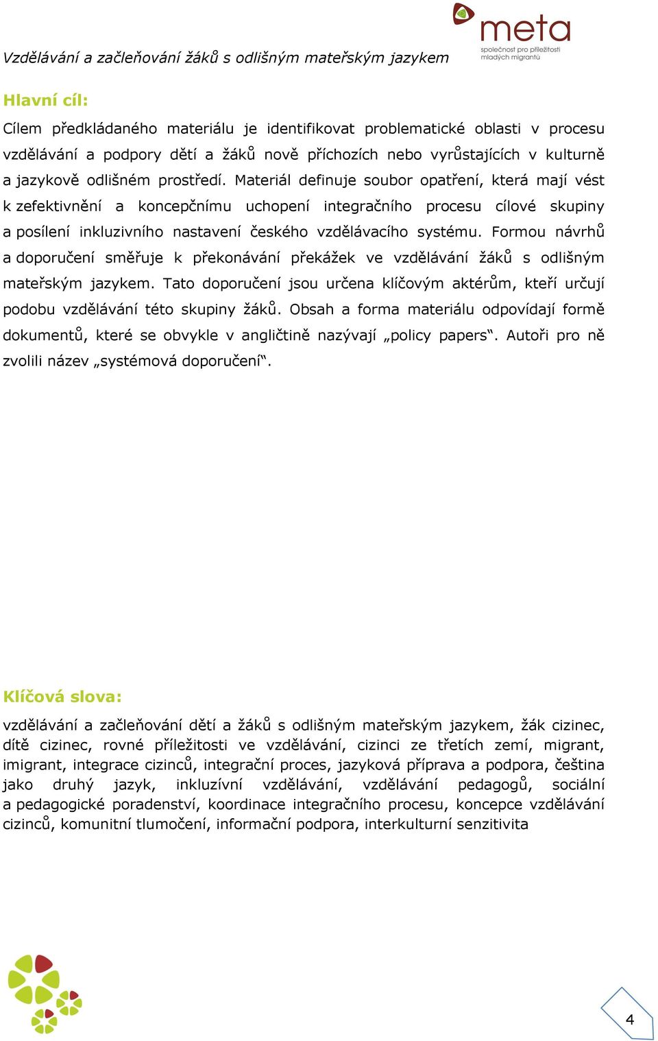 Formou návrhů a doporučení směřuje k překonávání překážek ve vzdělávání žáků s odlišným mateřským jazykem.