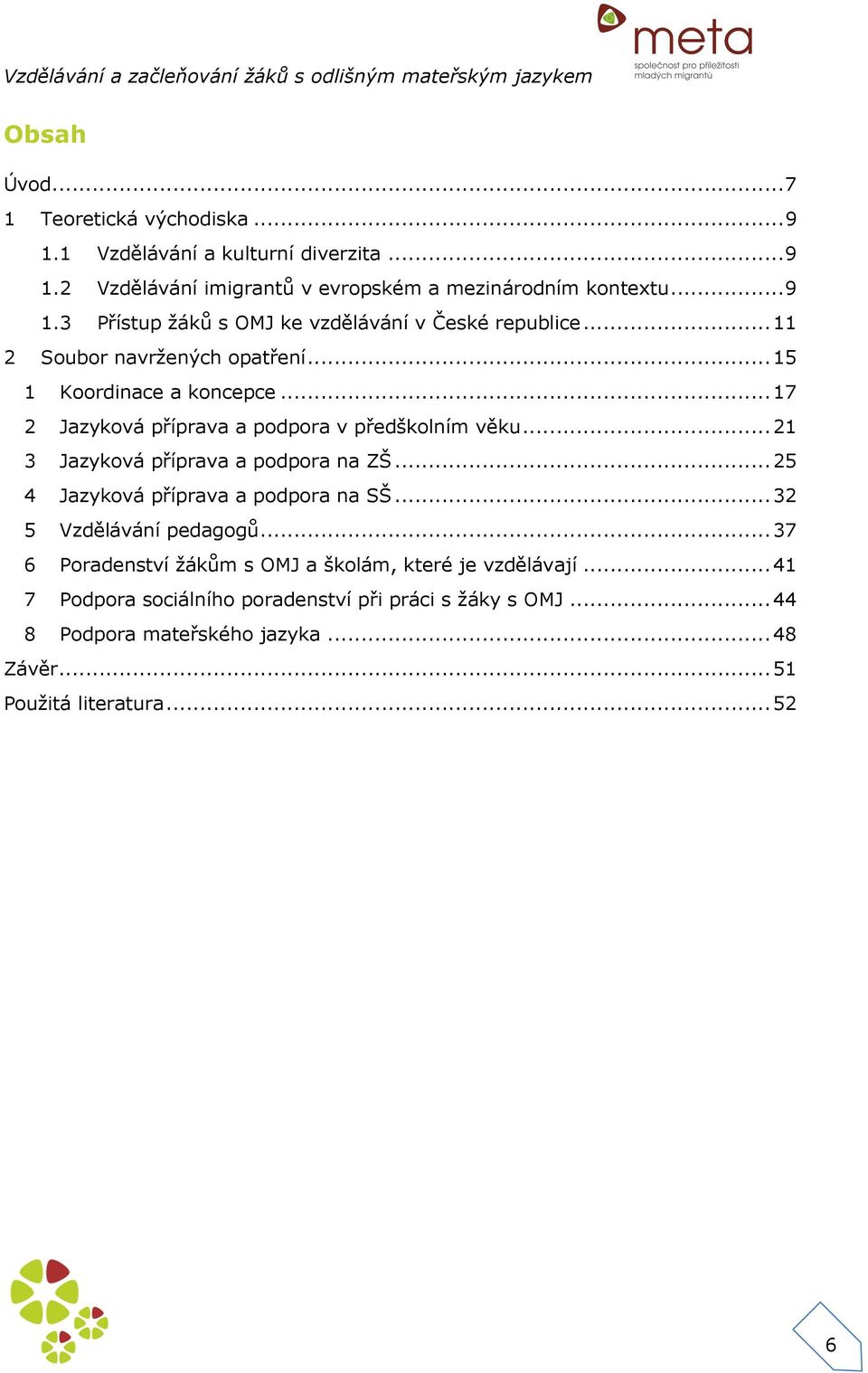 .. 25 4 Jazyková příprava a podpora na SŠ... 32 5 Vzdělávání pedagogů... 37 6 Poradenství žákům s OMJ a školám, které je vzdělávají.