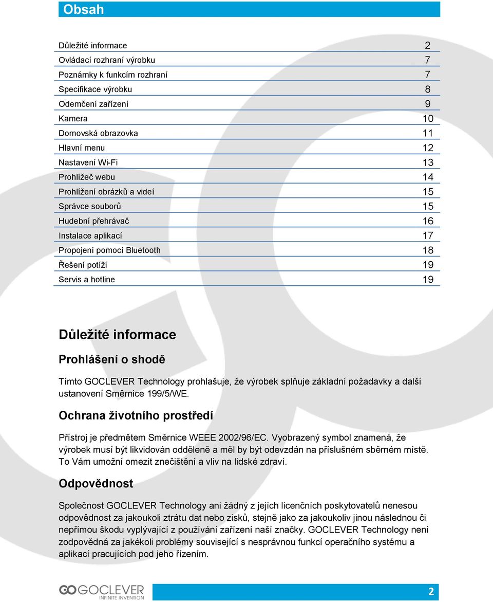 Prohlášení o shodě Tímto GOCLEVER Technology prohlašuje, že výrobek splňuje základní požadavky a další ustanovení Směrnice 199/5/WE.