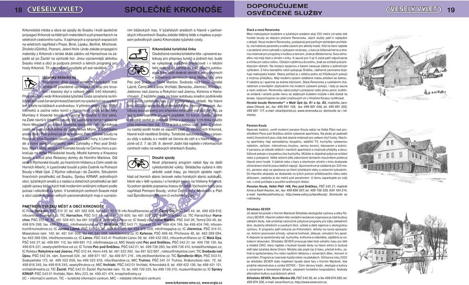 V zajímavých a výrazných expozicích na veletrzích například v Praze, Brně, Lipsku, Berlíně, Mnichově, Zhořelci (Görlitz), Poznani, Jelení Hoře i jinde získáte propagační materiály z Krkonoš v široké