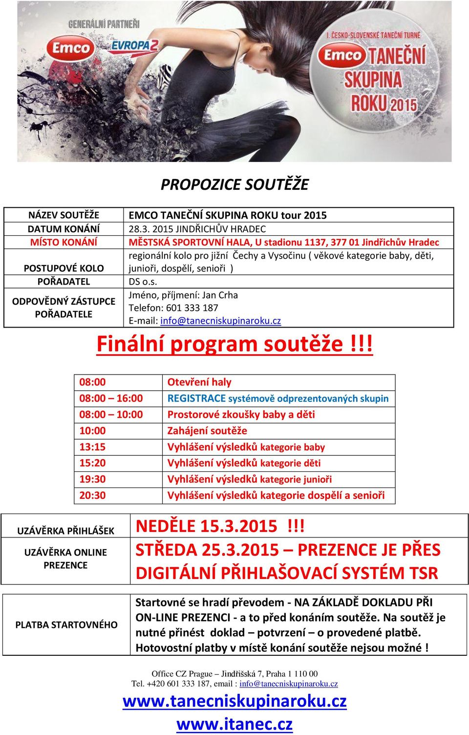 dospělí, senioři ) POŘADATEL DS o.s. ODPOVĚDNÝ ZÁSTUPCE POŘADATELE Jméno, příjmení: Jan Crha Telefon: 601 333 187 E-mail: info@tanecniskupinaroku.cz Finální program soutěže!