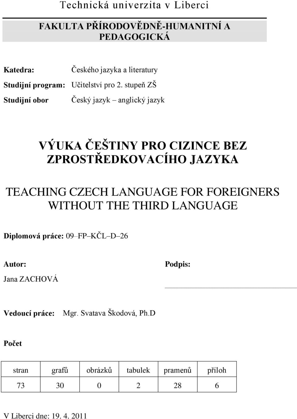 stupeň ZŠ Studijní obor Český jazyk anglický jazyk VÝUKA ČEŠTINY PRO CIZINCE BEZ ZPROSTŘEDKOVACÍHO JAZYKA TEACHING CZECH