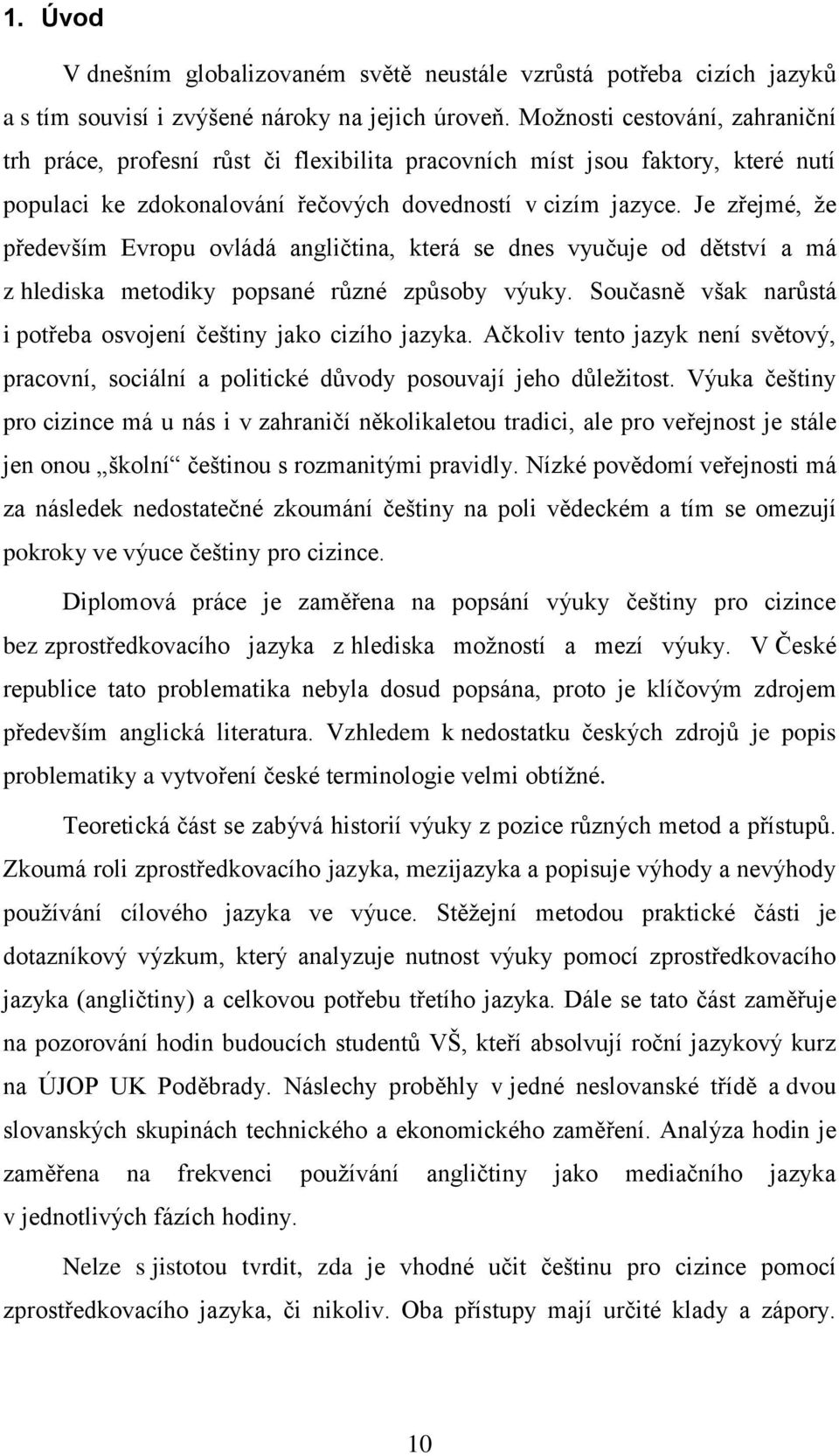 Je zřejmé, ţe především Evropu ovládá angličtina, která se dnes vyučuje od dětství a má z hlediska metodiky popsané různé způsoby výuky.