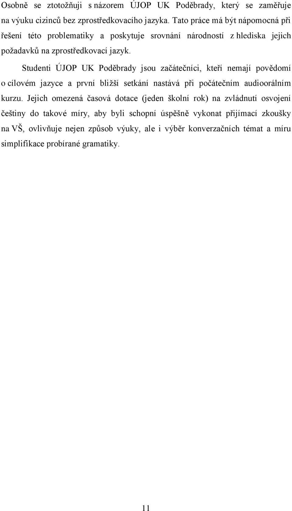 Studenti ÚJOP UK Poděbrady jsou začátečníci, kteří nemají povědomí o cílovém jazyce a první bliţší setkání nastává při počátečním audioorálním kurzu.