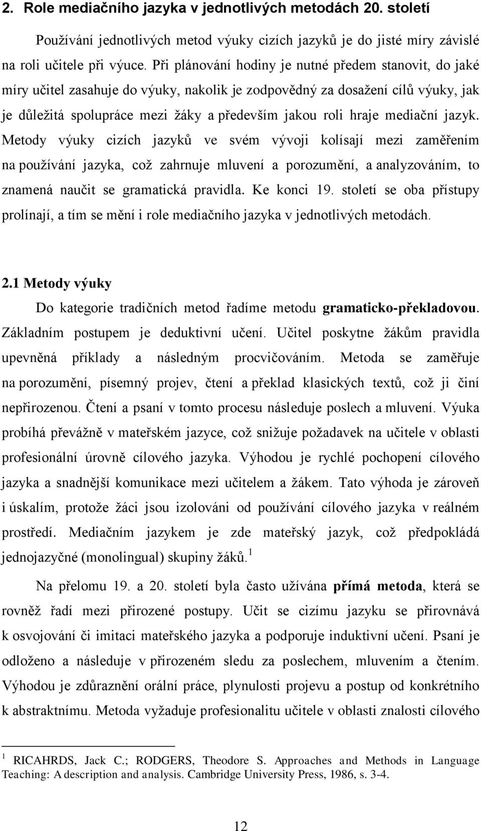 mediační jazyk. Metody výuky cizích jazyků ve svém vývoji kolísají mezi zaměřením na pouţívání jazyka, coţ zahrnuje mluvení a porozumění, a analyzováním, to znamená naučit se gramatická pravidla.