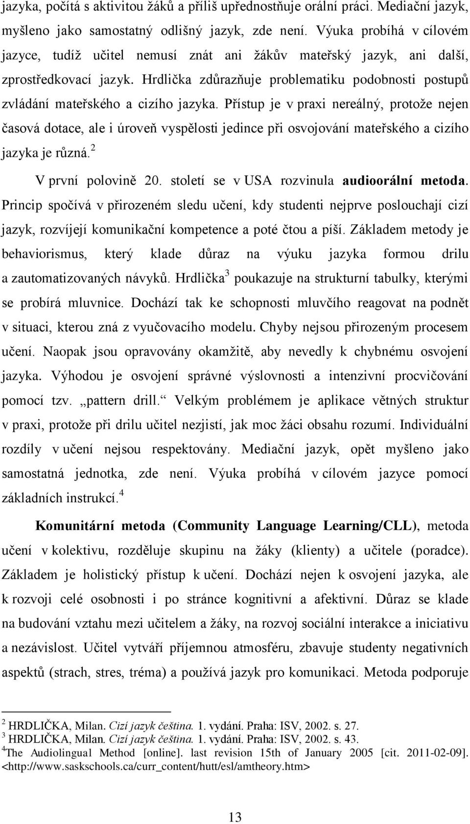 Hrdlička zdůrazňuje problematiku podobnosti postupů zvládání mateřského a cizího jazyka.