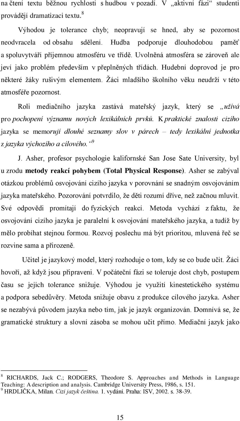 Hudební doprovod je pro některé ţáky rušivým elementem. Ţáci mladšího školního věku neudrţí v této atmosféře pozornost.