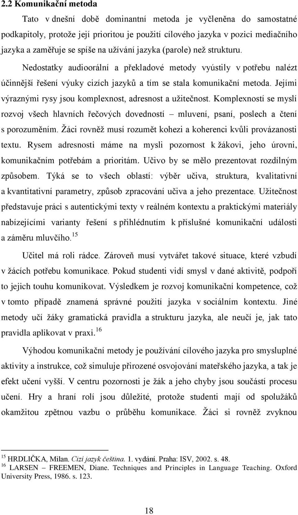 Jejími výraznými rysy jsou komplexnost, adresnost a uţitečnost. Komplexností se myslí rozvoj všech hlavních řečových dovedností mluvení, psaní, poslech a čtení s porozuměním.