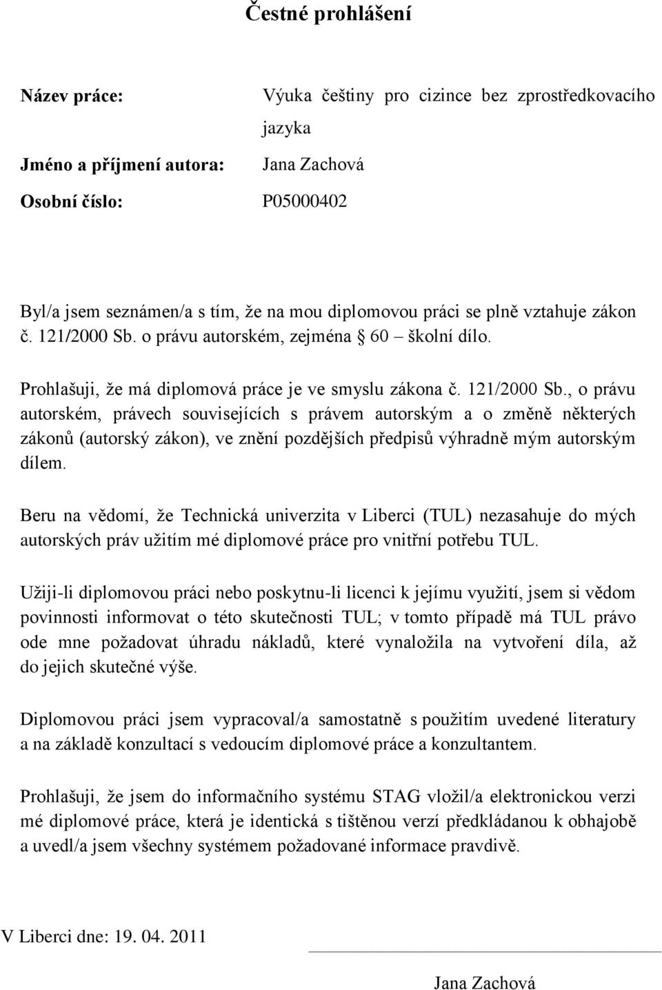 o právu autorském, zejména 60 školní dílo. Prohlašuji, ţe má diplomová práce je ve smyslu zákona č. 121/2000 Sb.