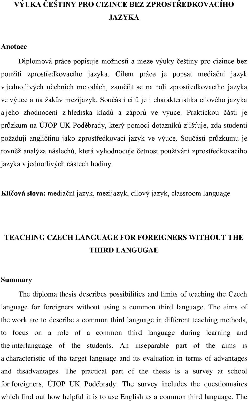 Součástí cílů je i charakteristika cílového jazyka a jeho zhodnocení z hlediska kladů a záporů ve výuce.