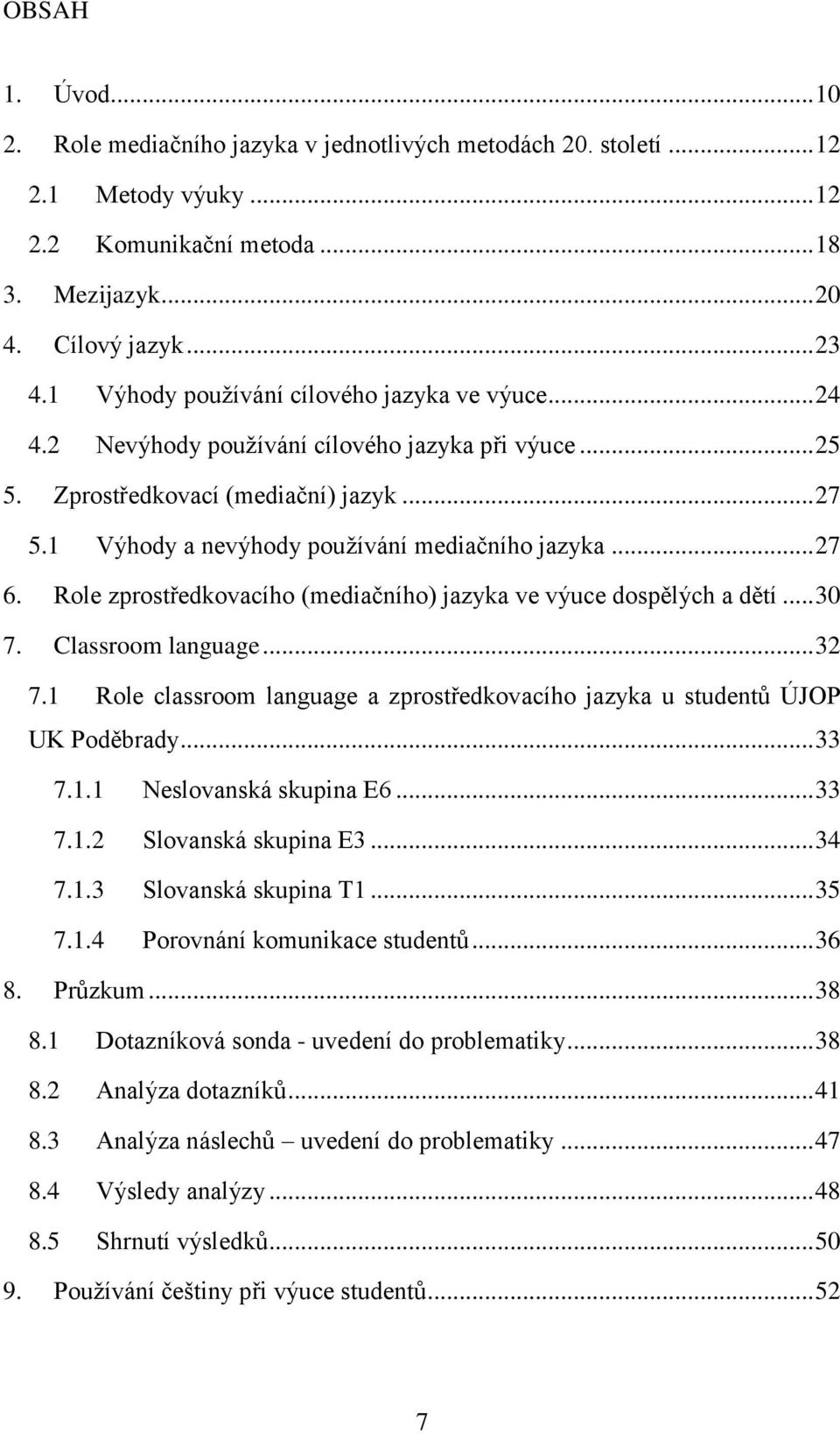 .. 27 6. Role zprostředkovacího (mediačního) jazyka ve výuce dospělých a dětí... 30 7. Classroom language... 32 7.1 Role classroom language a zprostředkovacího jazyka u studentů ÚJOP UK Poděbrady.