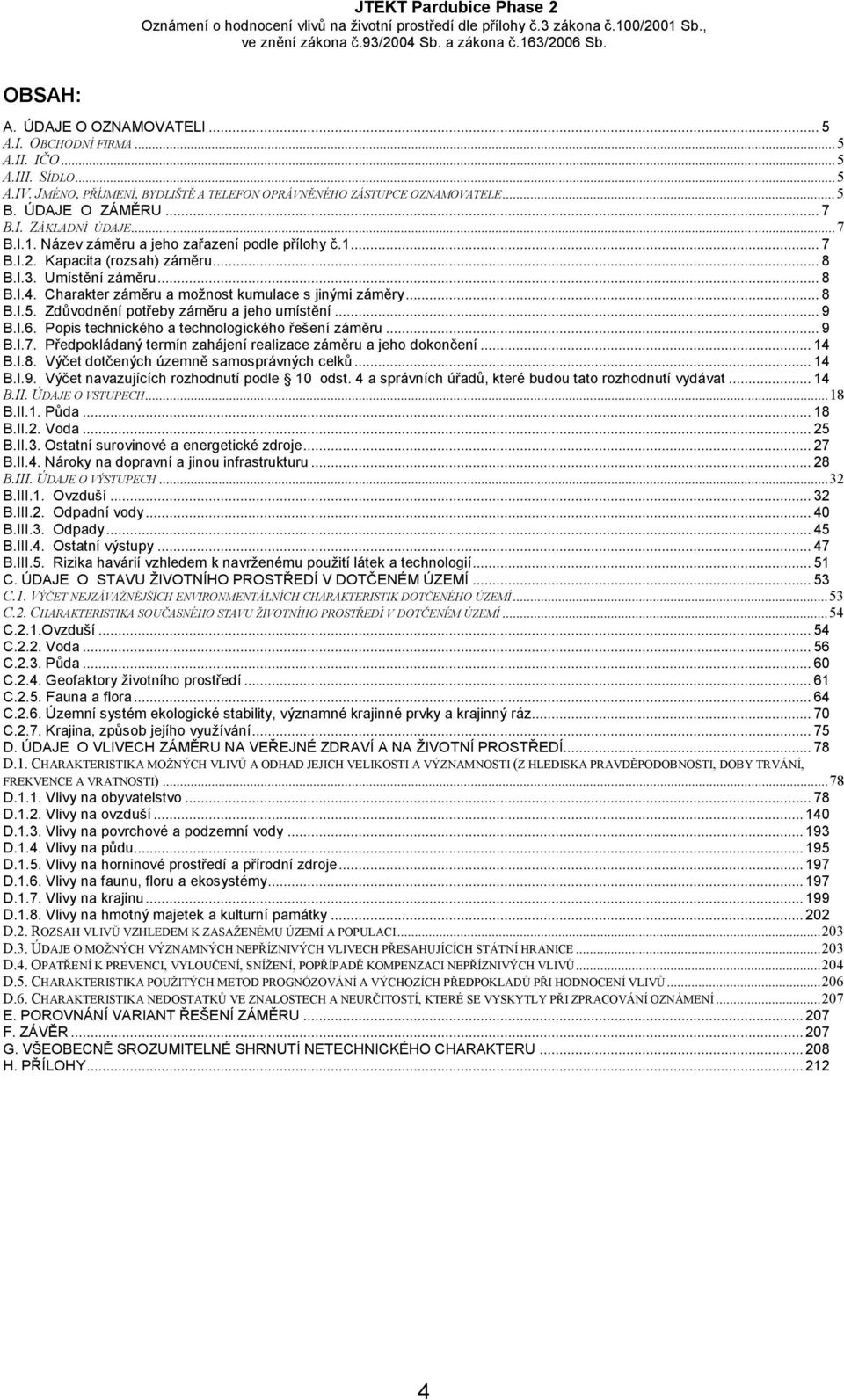 Zdůvodnění potřeby záměru a jeho umístění...9 B.I.6. Popis technického a technologického řešení záměru...9 B.I.7. Předpokládaný termín zahájení realizace záměru a jeho dokončení...14 B.I.8.