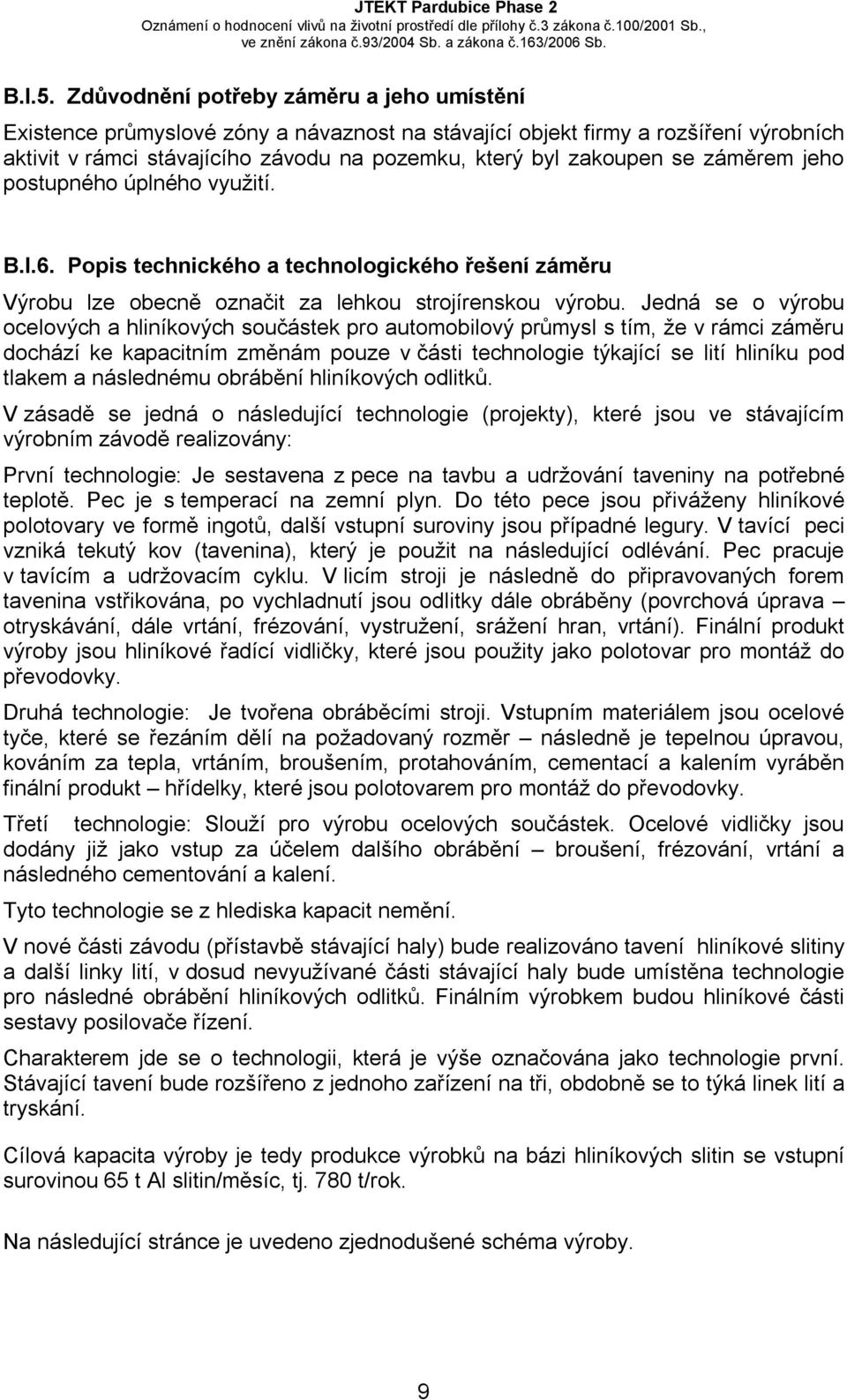 záměrem jeho postupného úplného využití. B.I.6. Popis technického a technologického řešení záměru Výrobu lze obecně označit za lehkou strojírenskou výrobu.