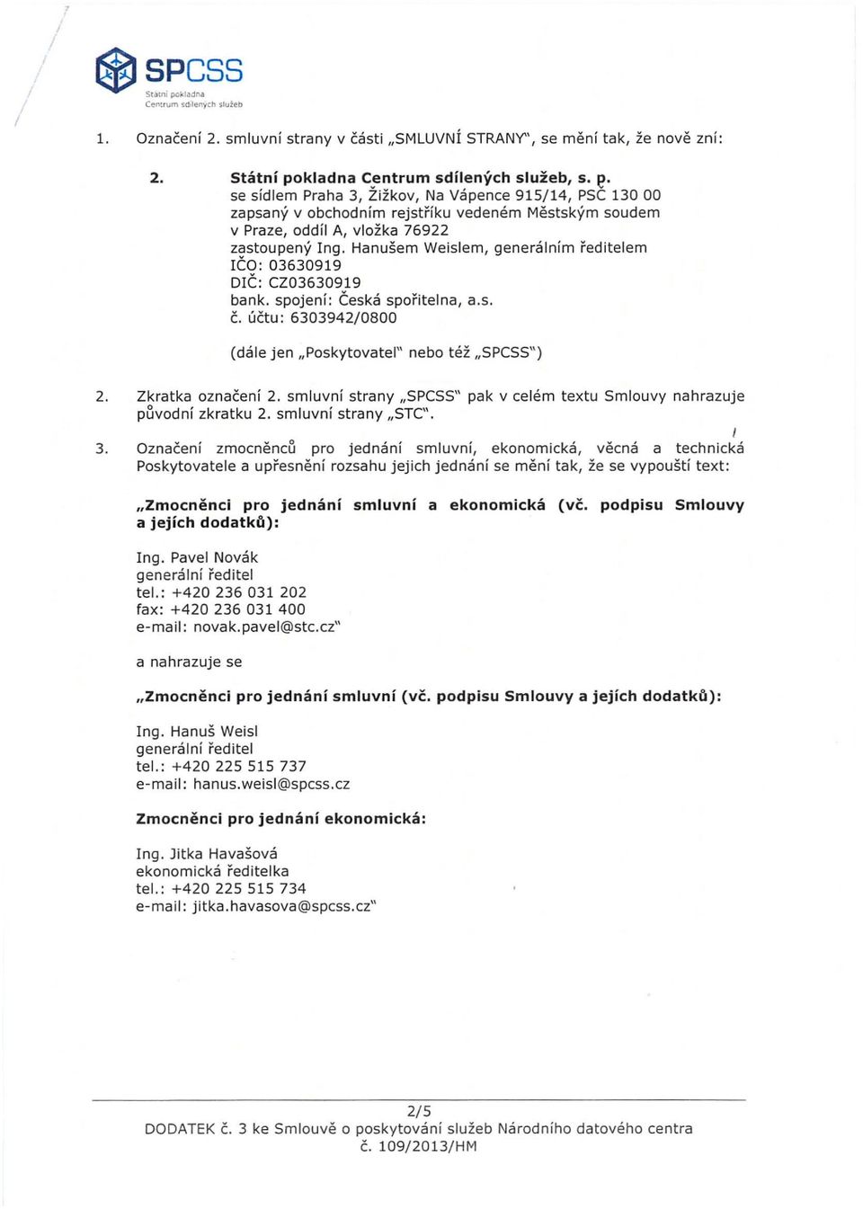 Hanušem Weislem, generálním ředitelem ČO: 03630919 DČ: CZ03630919 bank. spojení: Česká spořitelna, a.s. Č. účtu: 6303942/0800 (dále jen "Poskytovatel" nebo též "SPCSS") 2. Zkratka označení 2.