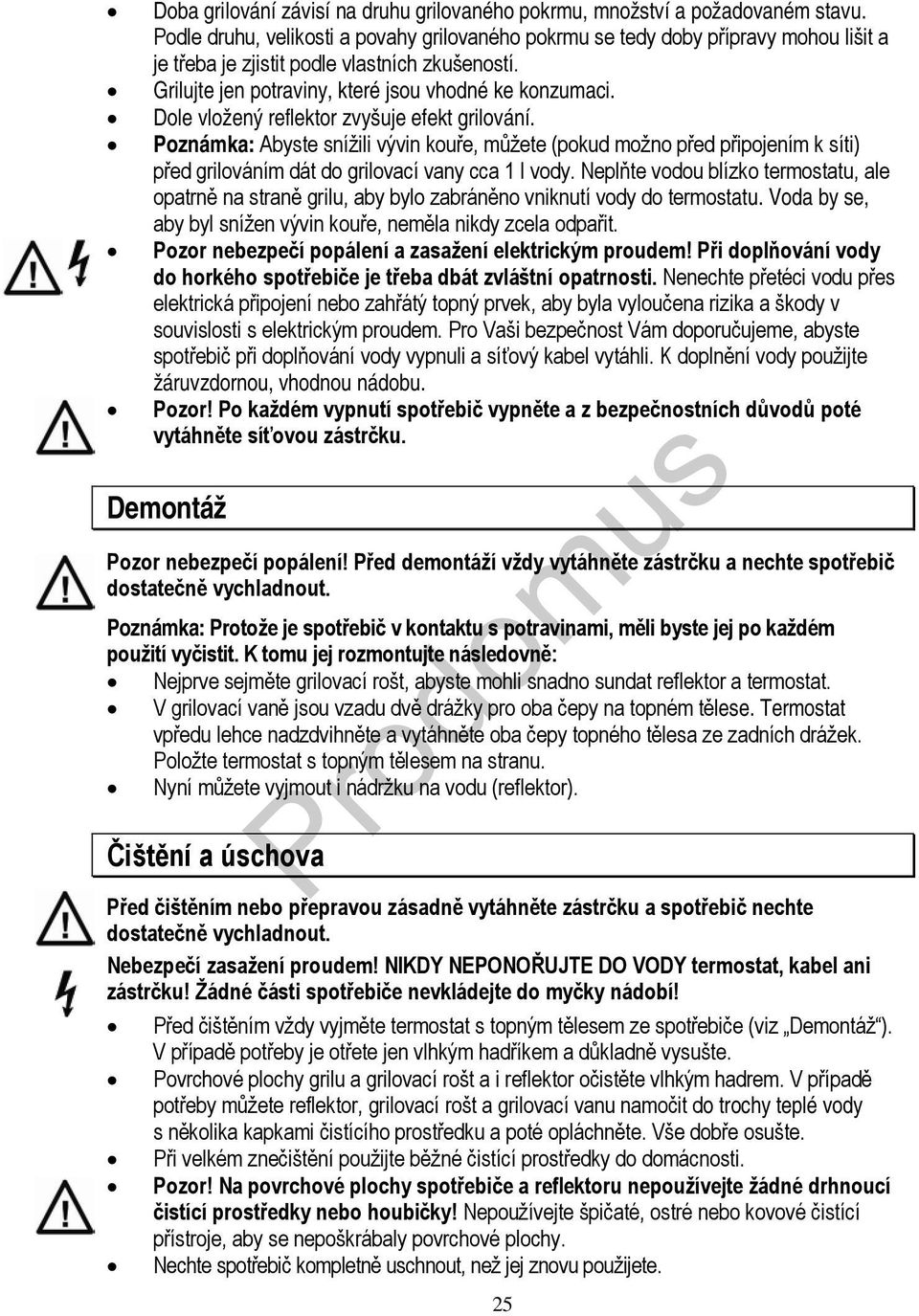 Dole vložený reflektor zvyšuje efekt grilování. Poznámka: Abyste snížili vývin kouře, můžete (pokud možno před připojením k síti) před grilováním dát do grilovací vany cca 1 l vody.