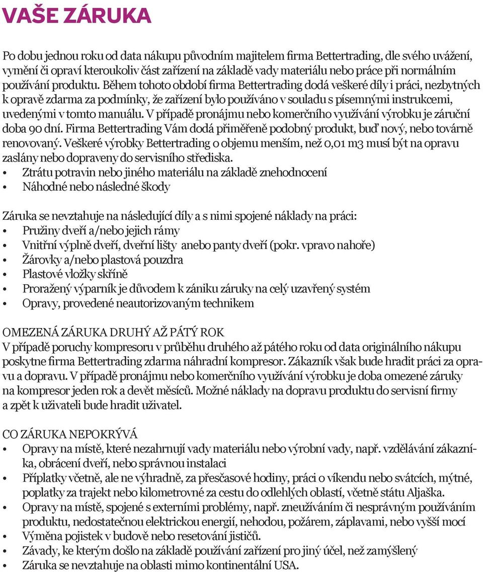 Během tohoto období firma Bettertrading dodá veškeré díly i práci, nezbytných k opravě zdarma za podmínky, že zařízení bylo používáno v souladu s písemnými instrukcemi, uvedenými v tomto manuálu.