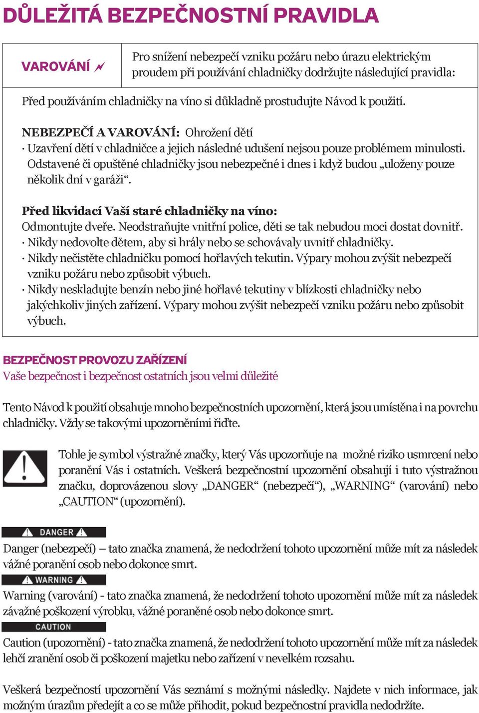 Odstavené či opuštěné chladničky jsou nebezpečné i dnes i když budou uloženy pouze několik dní v garáži. Před likvidací Vaší staré chladničky na víno: Odmontujte dveře.