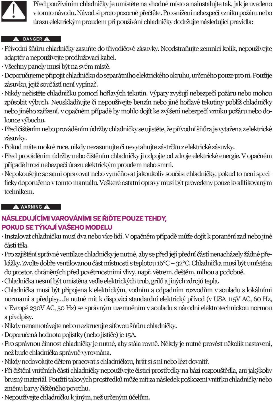 Neodstraňujte zemnící kolík, nepoužívejte adaptér a nepoužívejte prodlužovací kabel. Všechny panely musí být na svém místě.