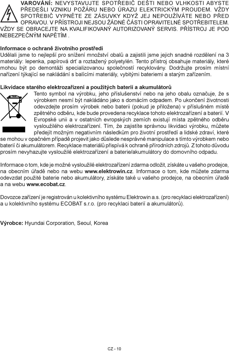 Informace o ochraně životního prostředí Udělali jsme to nejlepší pro snížení množství obalů a zajistili jsme jejich snadné rozdělení na 3 materiály: lepenka, papírová drť a roztažený polyetylén.