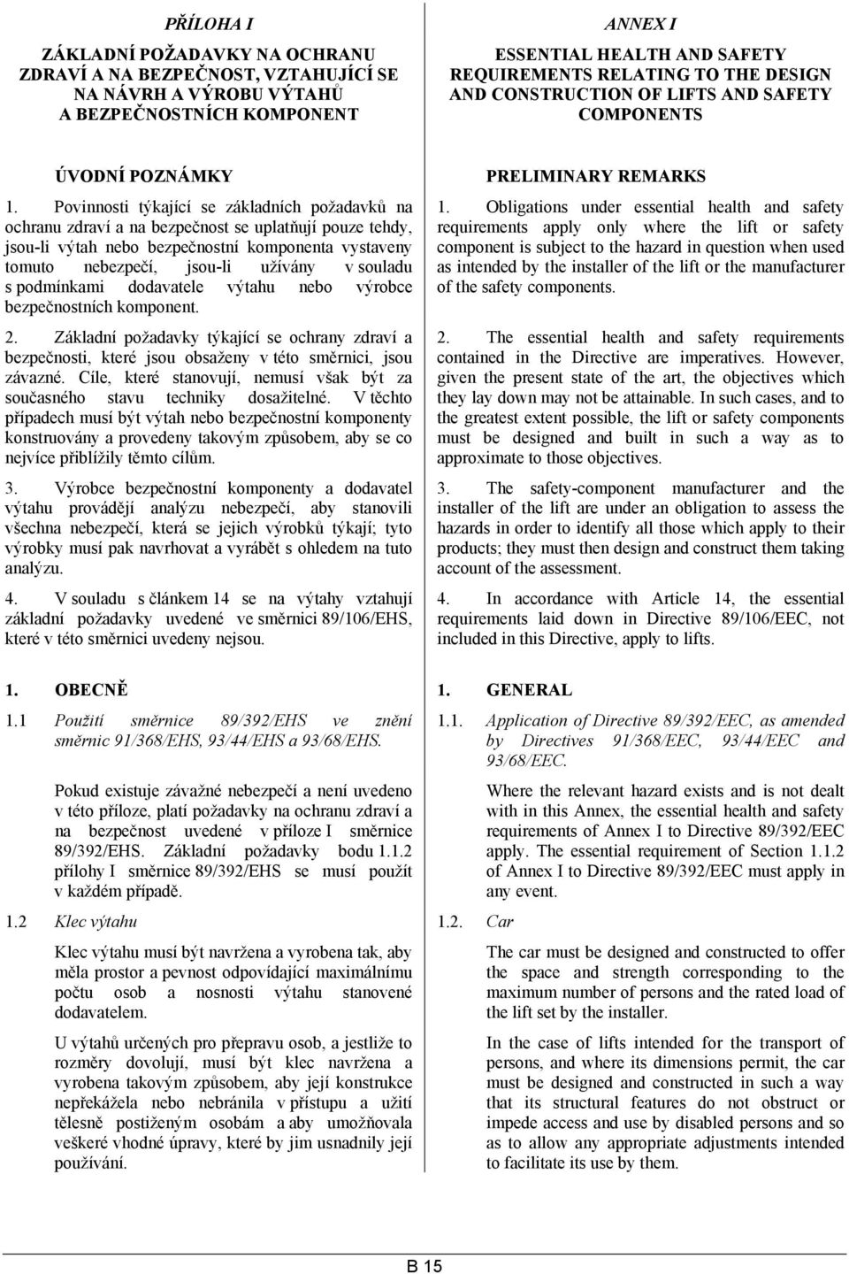 Povinnosti týkající se základních požadavků na ochranu zdraví a na bezpečnost se uplatňují pouze tehdy, jsou-li výtah nebo bezpečnostní komponenta vystaveny tomuto nebezpečí, jsou-li užívány v
