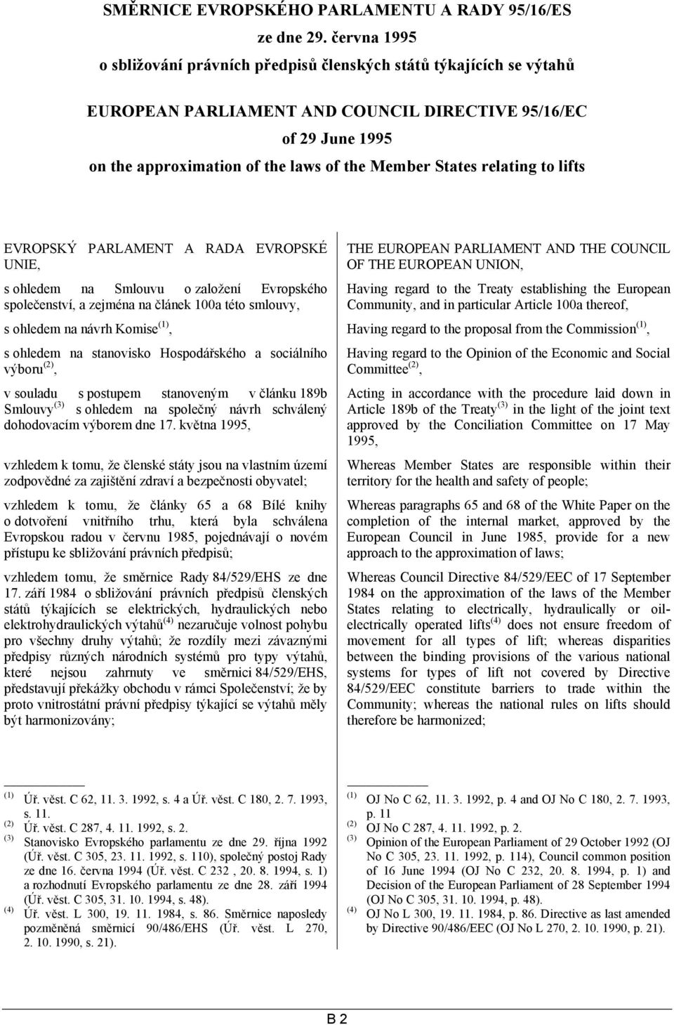 States relating to lifts EVROPSKÝ PARLAMENT A RADA EVROPSKÉ UNIE, s ohledem na Smlouvu o založení Evropského společenství, a zejména na článek 100a této smlouvy, THE EUROPEAN PARLIAMENT AND THE