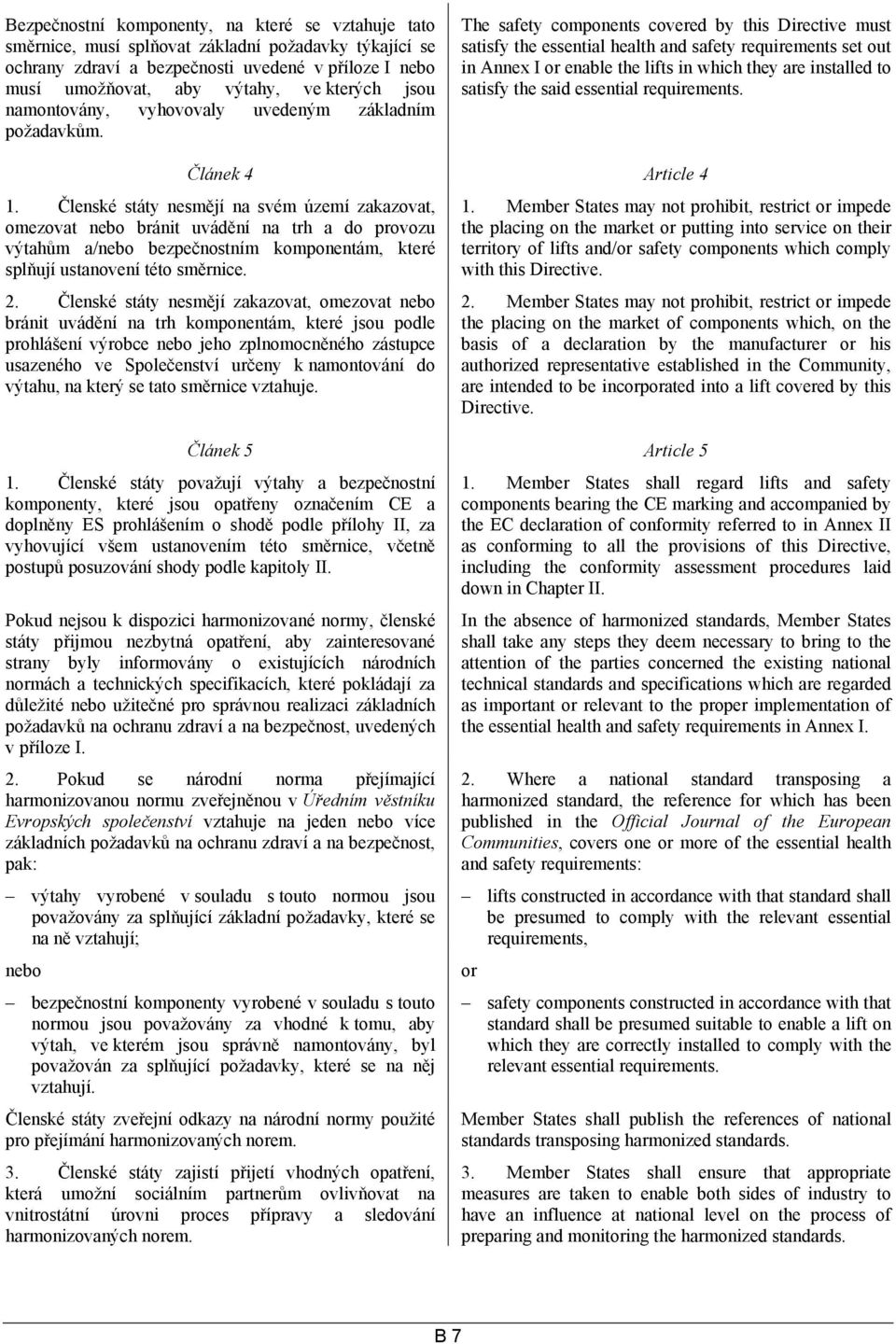 The safety components covered by this Directive must satisfy the essential health and safety requirements set out in Annex I or enable the lifts in which they are installed to satisfy the said