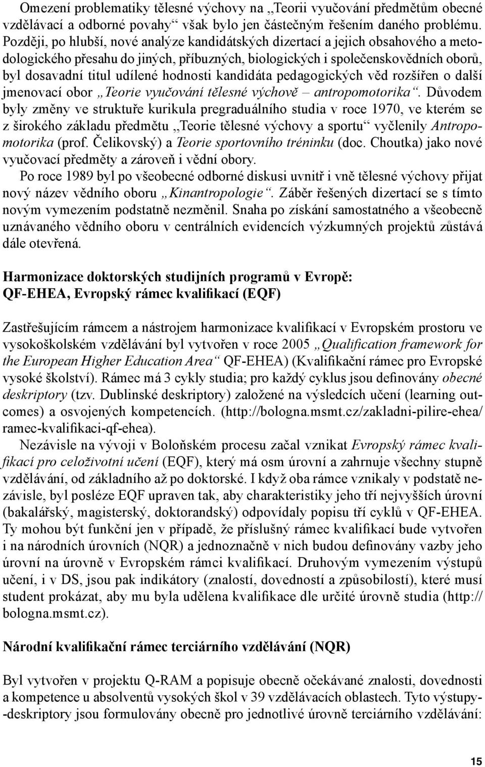 hodnosti kandidáta pedagogických věd rozšířen o další jmenovací obor Teorie vyučování tělesné výchově antropomotorika.