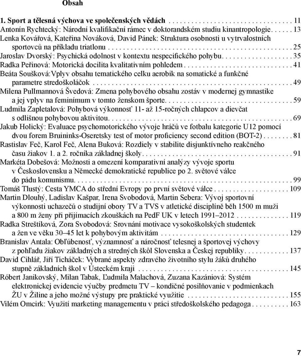 ...35 Radka Peřinová: Motorická docilita kvalitativním pohledem...41 Beáta Soušková:Vplyv obsahu tematického celku aerobik na somatické a funkčné parametre stredoškoláčok.