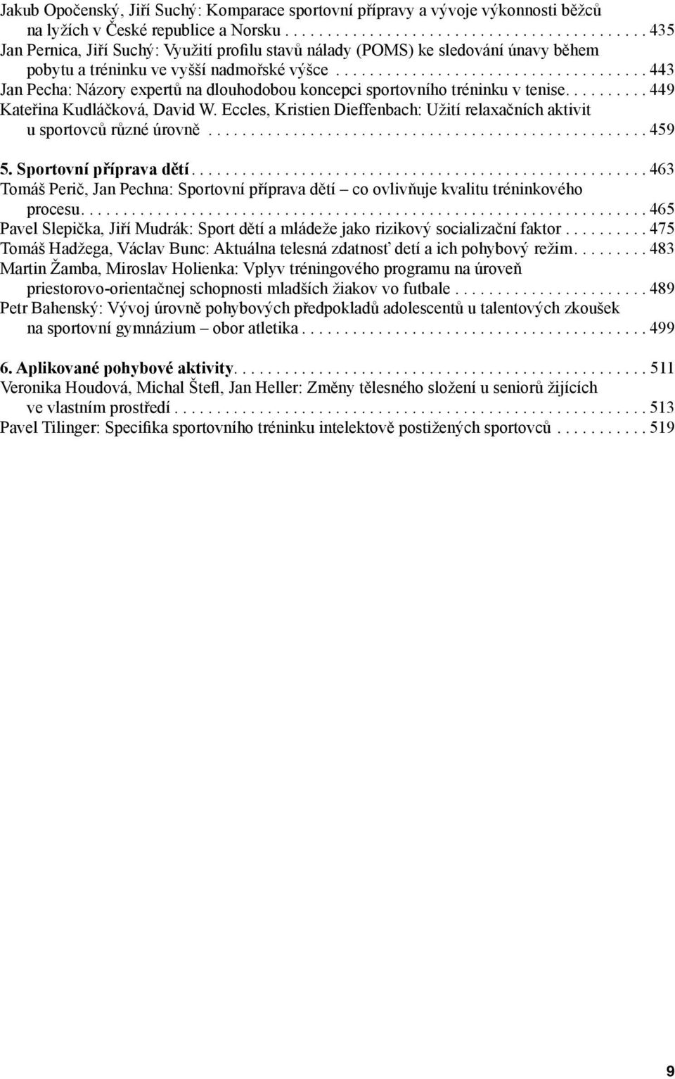 ..443 Jan Pecha: Názory expertů na dlouhodobou koncepci sportovního tréninku v tenise....449 Kateřina Kudláčková, David W.