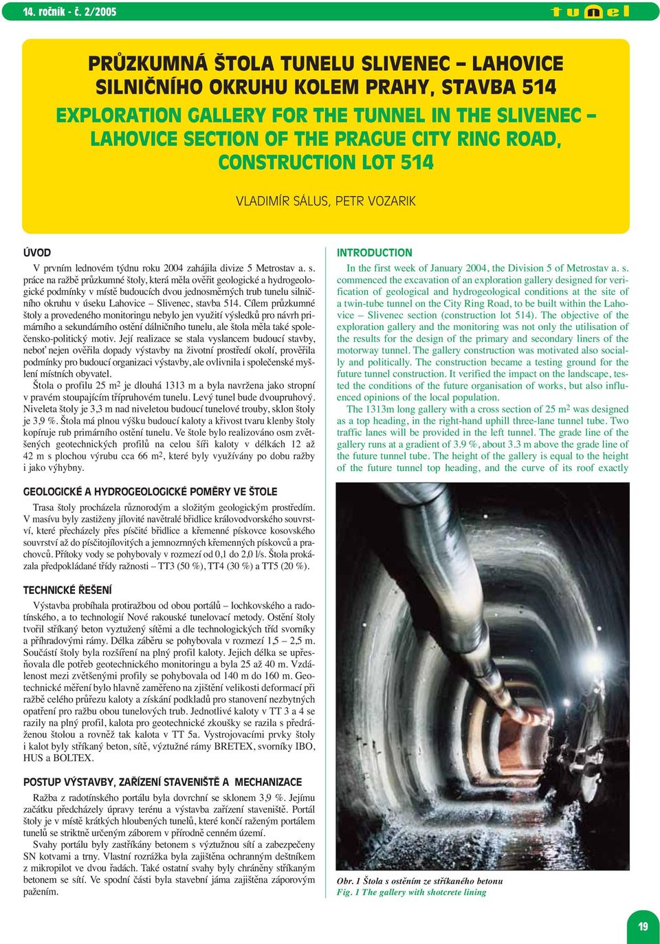 práce na ražbě průzkumné štoly, která měla ověřit geologické a hydrogeologické podmínky v místě budoucích dvou jednosměrných trub tunelu silničního okruhu v úseku Lahovice Slivenec, stavba 514.