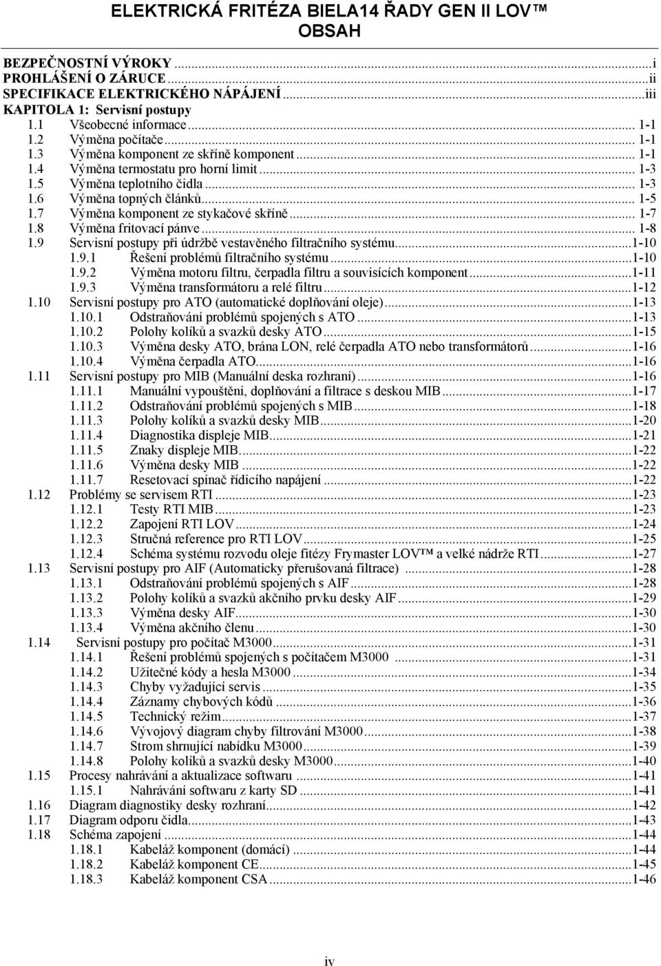 7 Výměna komponent ze stykačové skříně... 1-7 1.8 Výměna fritovací pánve... 1-8 1.9 Servisní postupy při údržbě vestavěného filtračního systému...1-10 1.9.1 Řešení problémů filtračního systému...1-10 1.9.2 Výměna motoru filtru, čerpadla filtru a souvisících komponent.