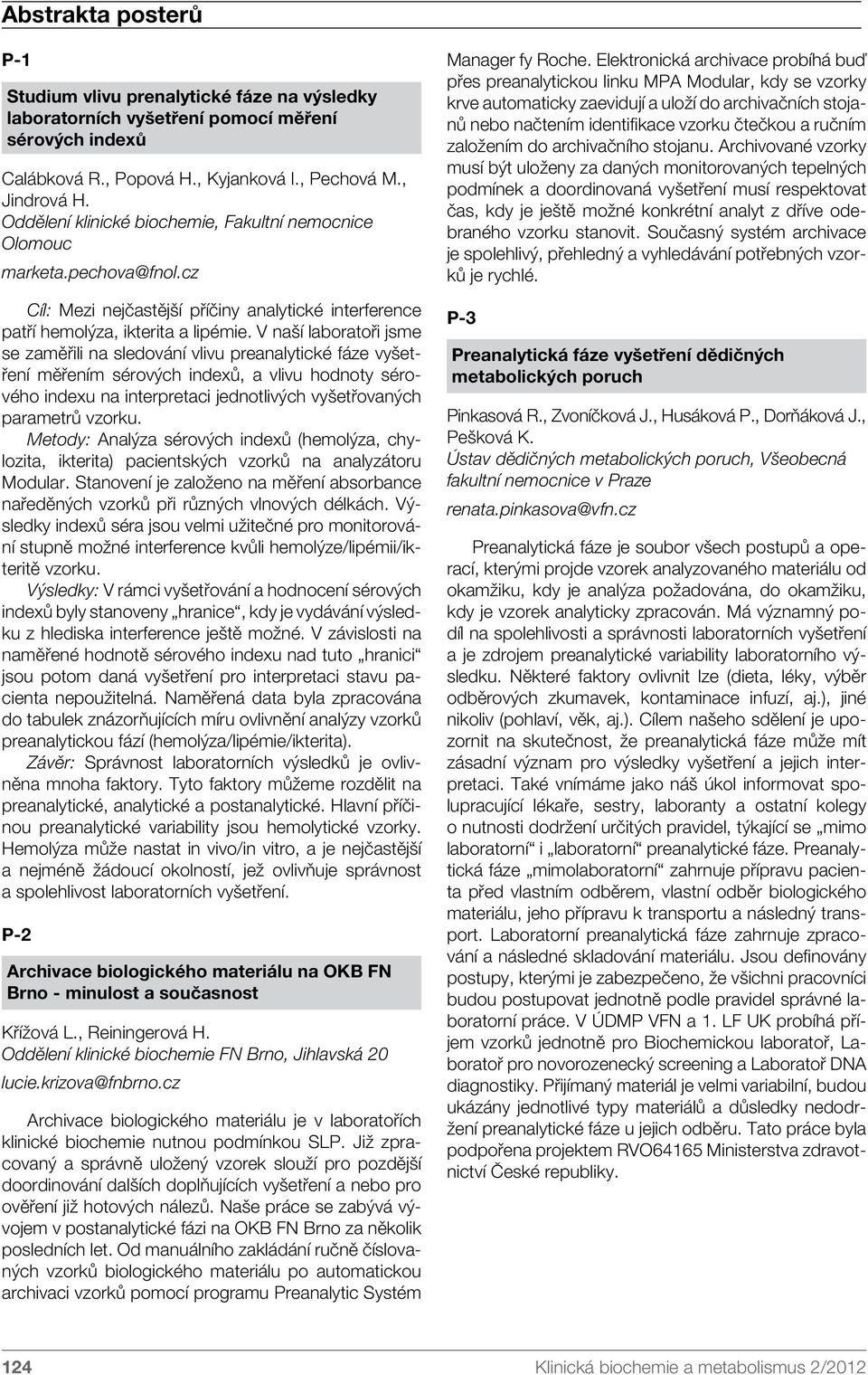 V naší laboratoři jsme se zaměřili na sledování vlivu preanalytické fáze vyšetření měřením sérových indexů, a vlivu hodnoty sérového indexu na interpretaci jednotlivých vyšetřovaných parametrů vzorku.