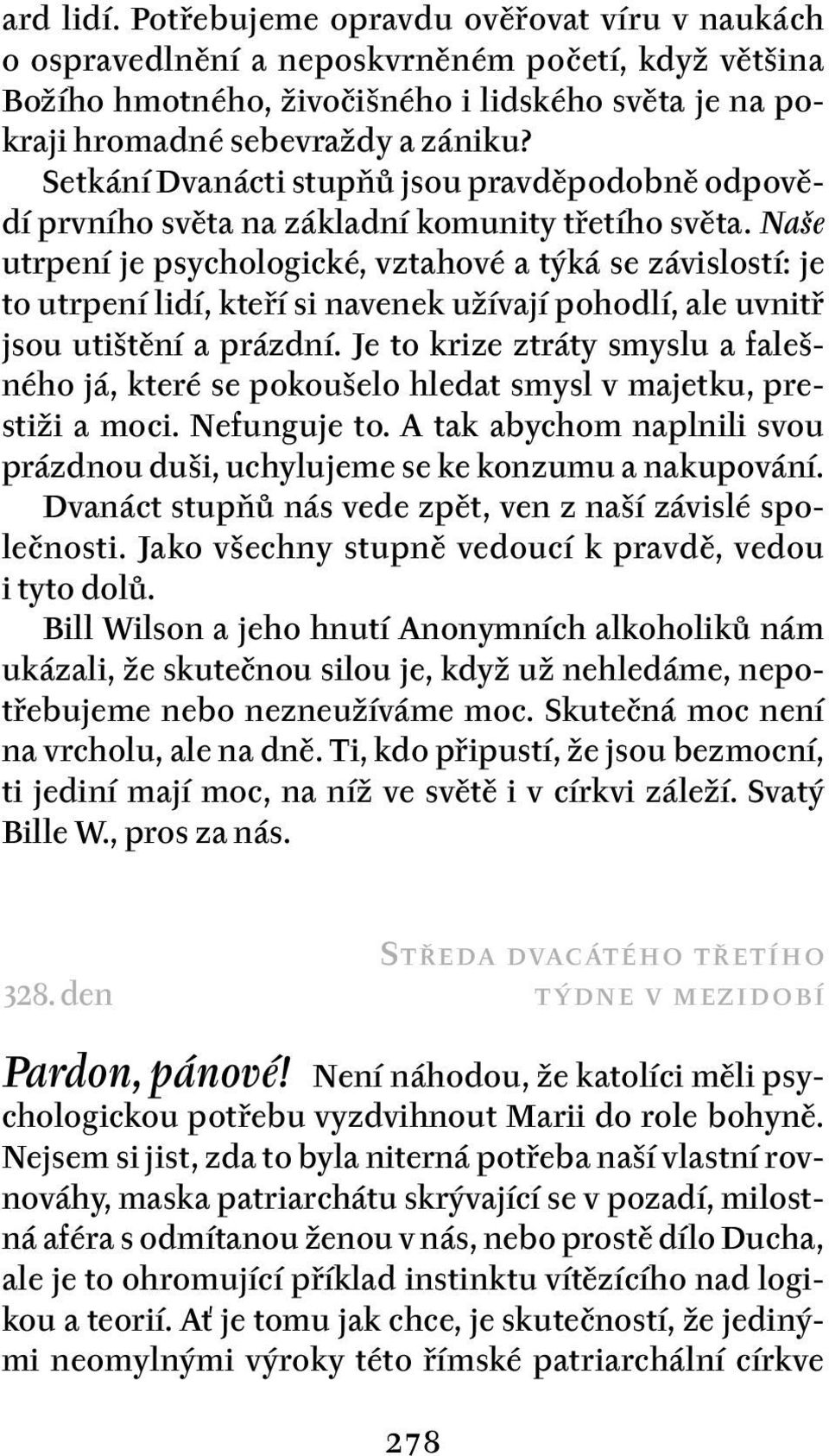 Naše utrpení je psychologické, vztahové a týká se závislostí: je to utrpení lidí, kteří si navenek užívají pohodlí, ale uvnitř jsou utištění a prázdní.