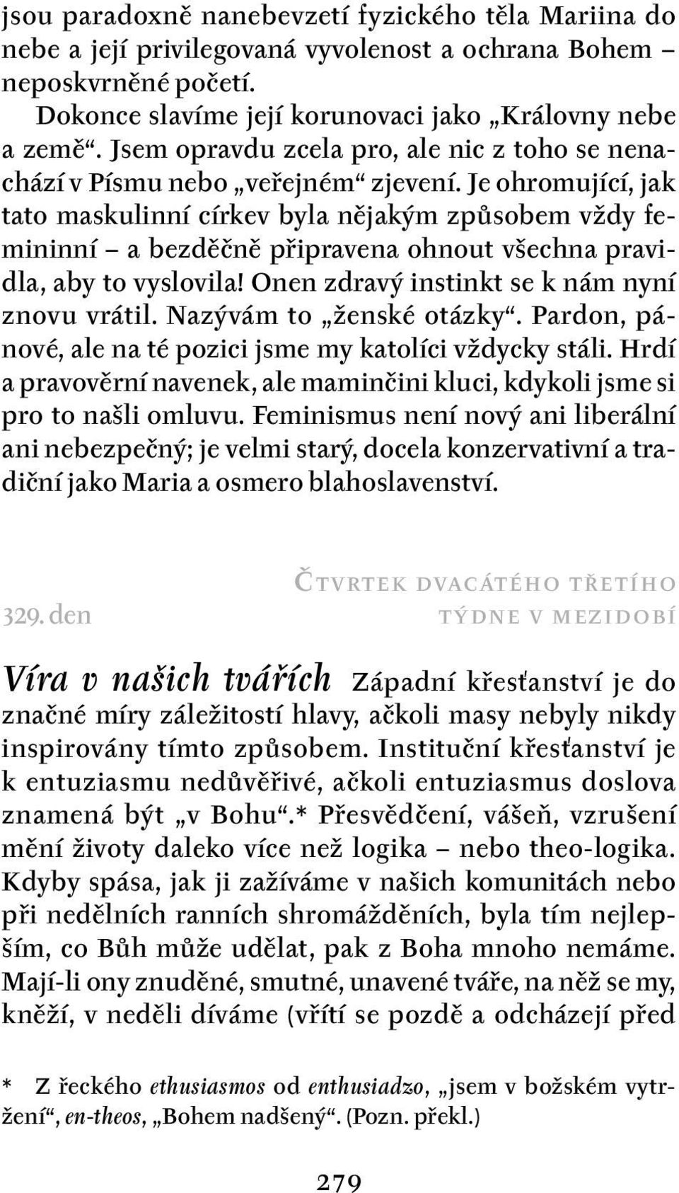 Je ohromující, jak tato maskulinní církev byla nějakým způsobem vždy femininní a bezděčně připravena ohnout všechna pravidla, aby to vyslovila! Onen zdravý instinkt se k nám nyní znovu vrátil.