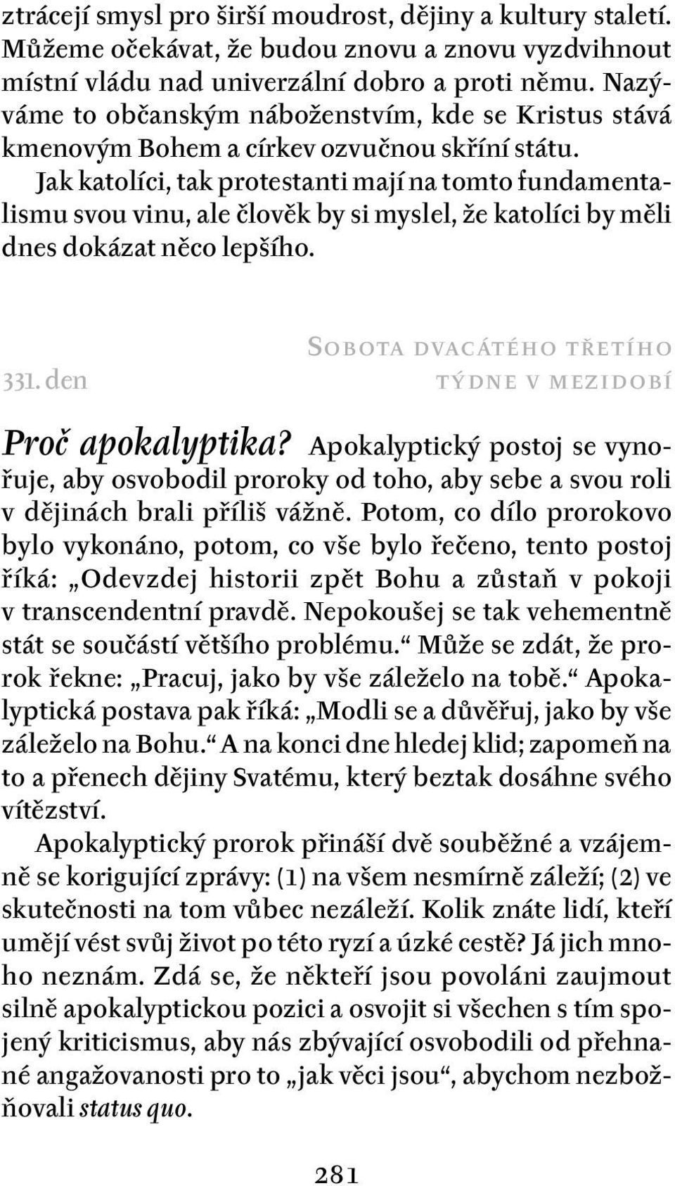 Jak katolíci, tak protestanti mají na tomto fundamentalismu svou vinu, ale člověk by si myslel, že katolíci by měli dnes dokázat něco lepšího. 331. den S OBOTA DVACÁTÉHO TŘETÍHO Proč apokalyptika?