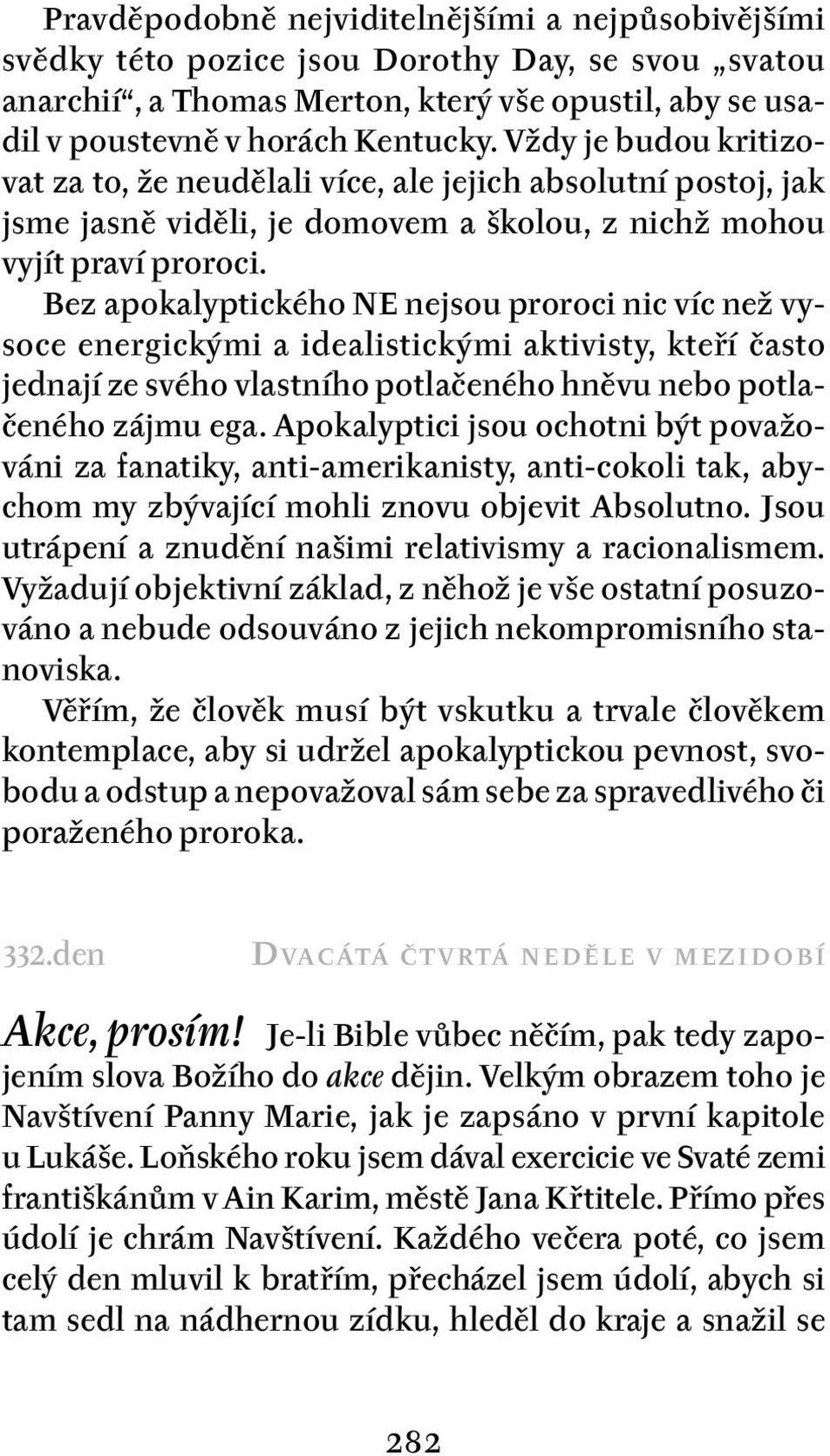 Bez apokalyptického NE nejsou proroci nic víc než vysoce energickými a idealistickými aktivisty, kteří často jednají ze svého vlastního potlačeného hněvu nebo potlačeného zájmu ega.