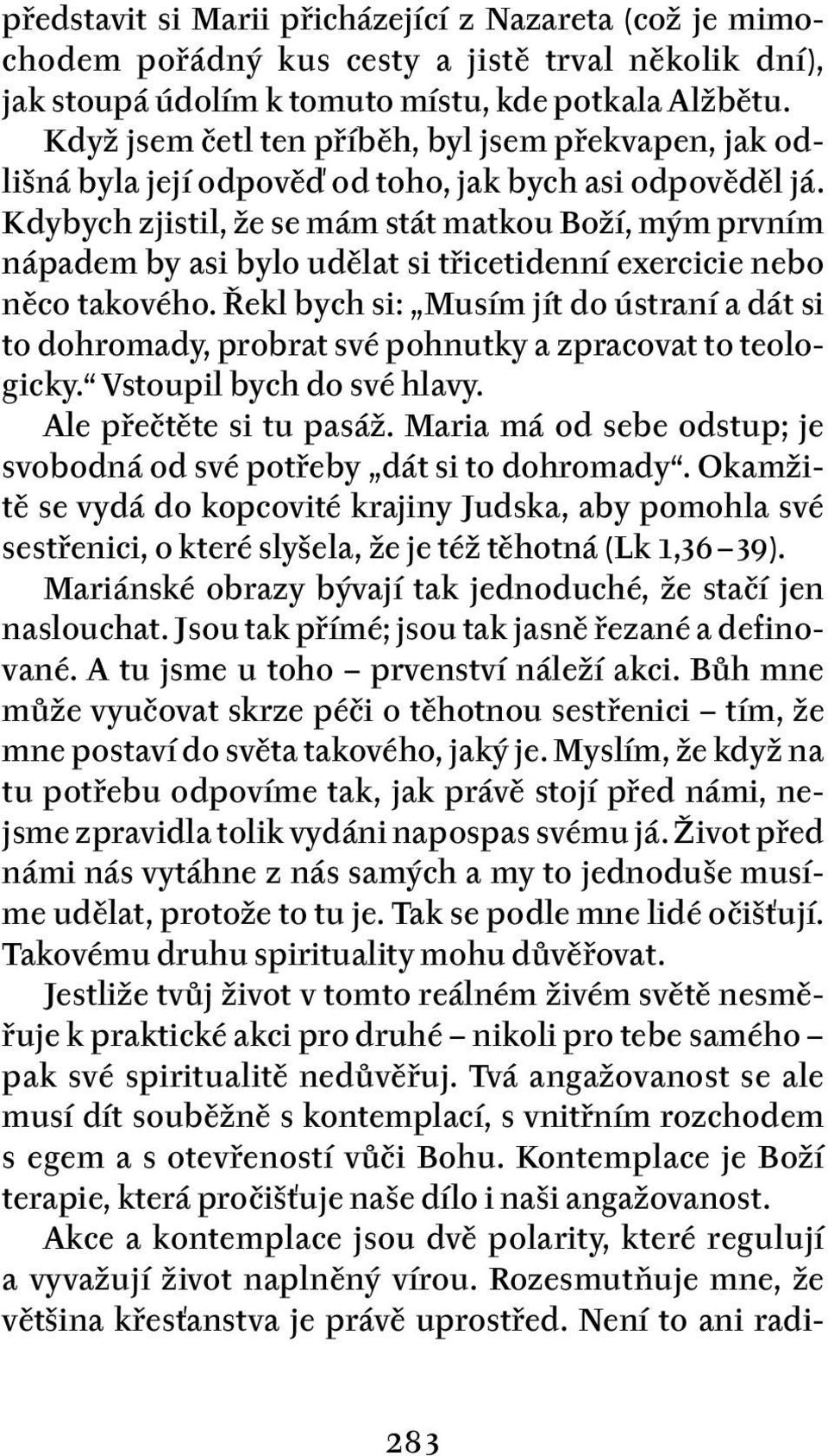 Kdybych zjistil, že se mám stát matkou Boží, mým prvním nápadem by asi bylo udělat si třicetidenní exercicie nebo něco takového.