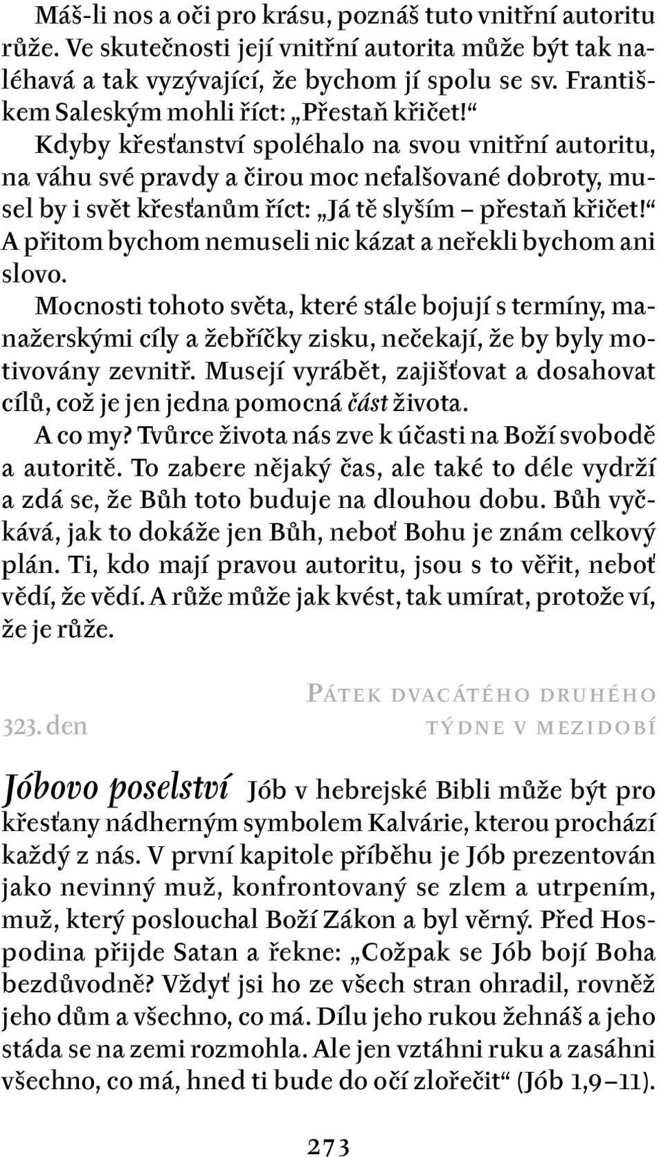 Kdyby křesťanství spoléhalo na svou vnitřní autoritu, na váhu své pravdy a čirou moc nefalšované dobroty, musel by i svět křesťanům říct: Já tě slyším přestaň křičet!