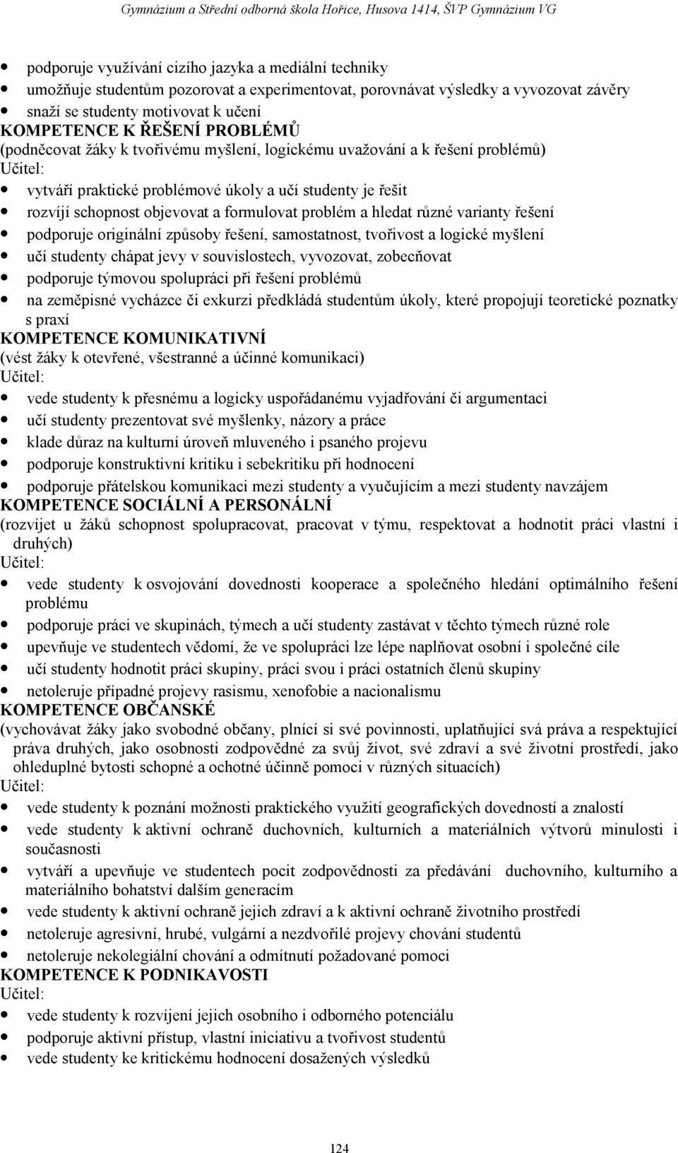 problém a hledat různé varianty řešení podporuje originální způsoby řešení, samostatnost, tvořivost a logické myšlení učí studenty chápat jevy v souvislostech, vyvozovat, zobecňovat podporuje týmovou