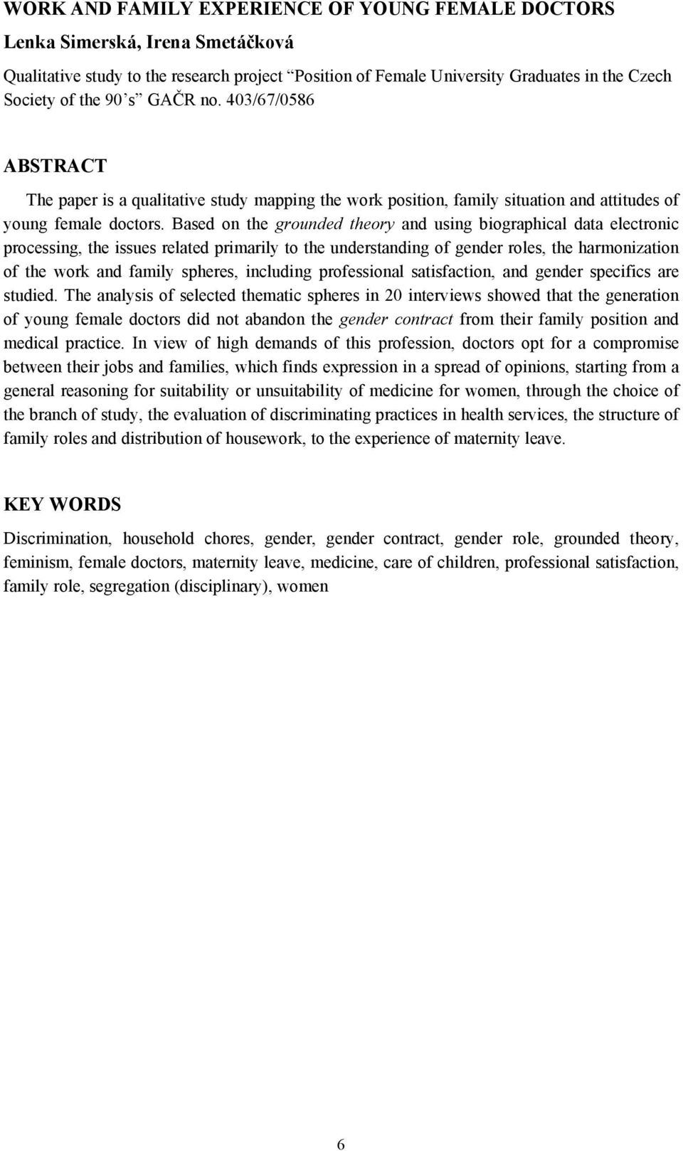 Based on the grounded theory and using biographical data electronic processing, the issues related primarily to the understanding of gender roles, the harmonization of the work and family spheres,