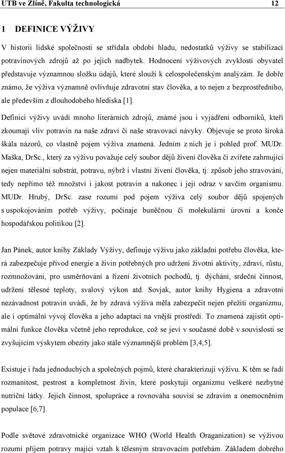 Je dobře známo, že výživa významně ovlivňuje zdravotní stav člověka, a to nejen z bezprostředního, ale především z dlouhodobého hlediska [1].