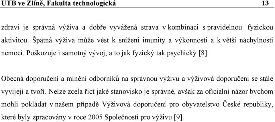 Obecná doporučení a mínění odborníků na správnou výživu a výživová doporučení se stále vyvíjejí a tvoří.