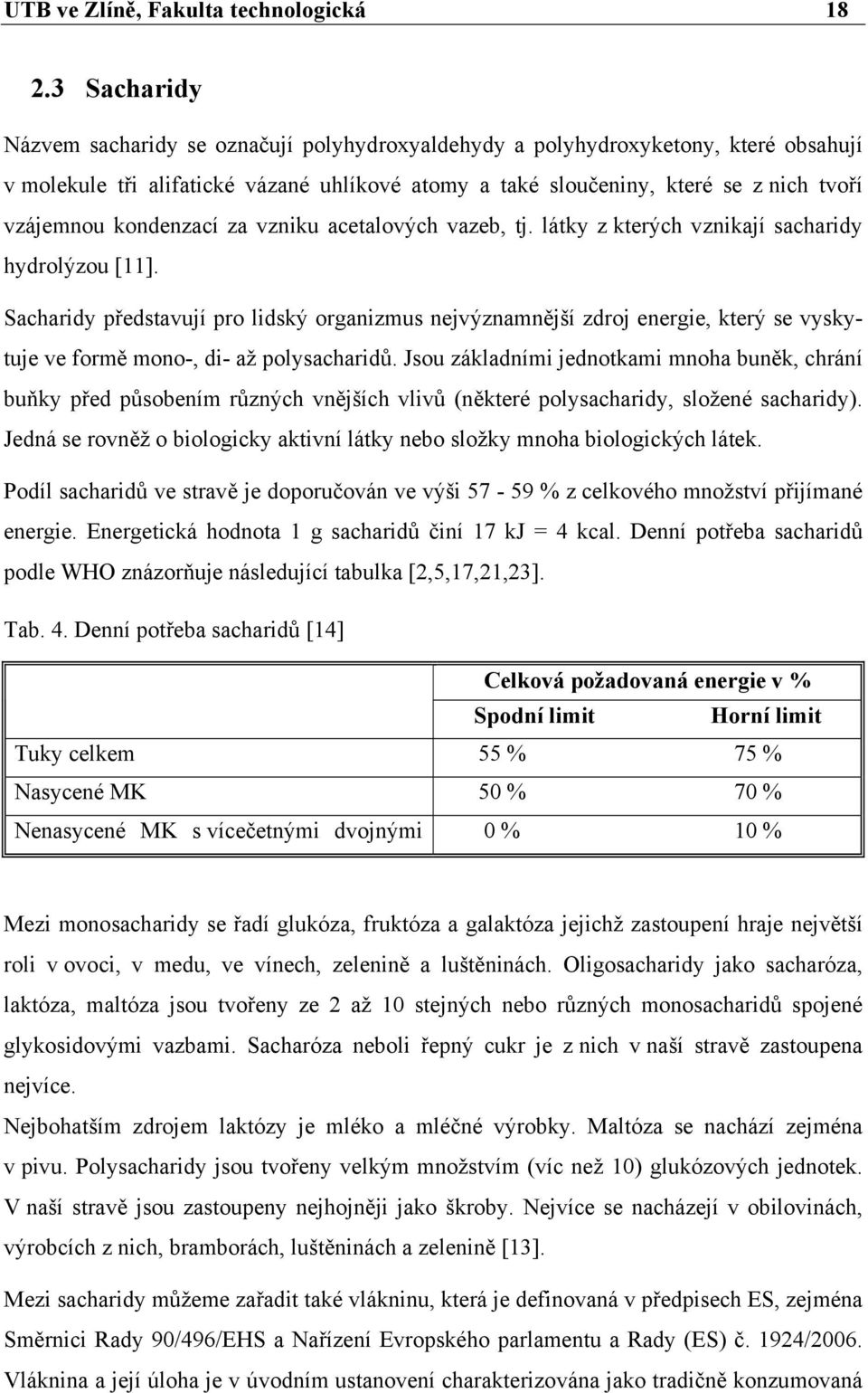 kondenzací za vzniku acetalových vazeb, tj. látky z kterých vznikají sacharidy hydrolýzou [11].